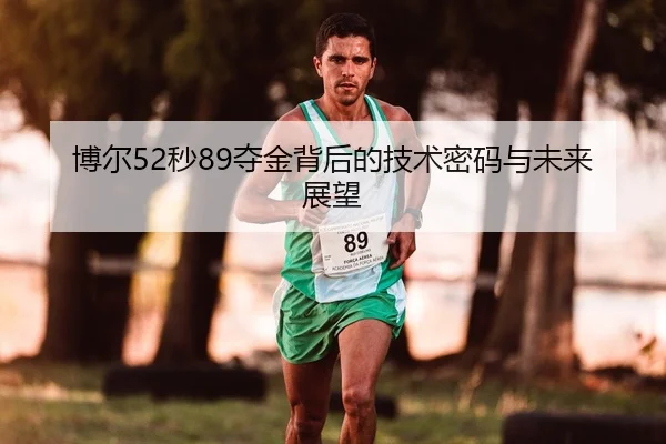 博尔52秒89夺金背后的技术密码与未来展望